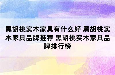 黑胡桃实木家具有什么好 黑胡桃实木家具品牌推荐 黑胡桃实木家具品牌排行榜